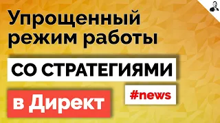 НОВИНКА в Директ ➤ Упрощённый режим работы со СТРАТЕГИЯМИ Директа