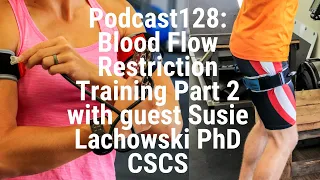 Blood Flow Restriction Training (Podcast) Part 2 with guest Susie Lachowski PhD, CSCS