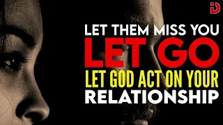 LET GO | LET GOD ACT ON YOUR RELATIONSHIP (LET THEM MISS YOU) - Powerful Relationship Speech Ever