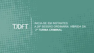 28ª  SESSÃO ORDINÁRIA HÍBRIDA DA 2ª TURMA CRIMINAL