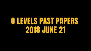 O LEVELS PAST PAPER JUNE 2018 V 21