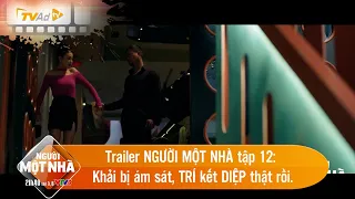 Trailer NGƯỜI MỘT NHÀ tập 12: Khải bị ám sát, TRÍ kết DIỆP thật rồi.