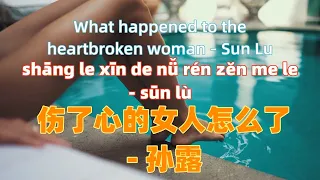 伤了心的女人怎么了 - 孙露.shang le xin de nv ren zen me le - Sun Lu.磁性女声.Chinese songs lyrics with Pinyin.