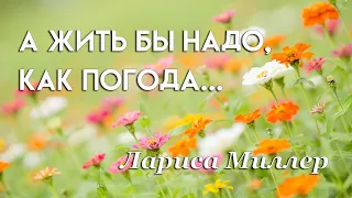 "А жить бы надо, как погода...", автор Лариса Миллер