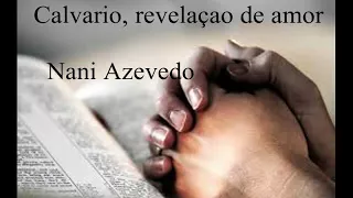 CALVÁRIO, REVELAÇÃO DE AMOR  - NANI AZEVEDO / HARPA CRISTÃ 541