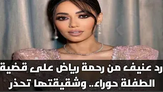 رحمة رياض تتدخل في قضية الطفلة حوراء وشقيقتها توجه تحذير شديد