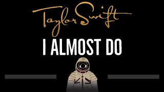 Taylor Swift • I Almost Do (CC) 🎤 [Karaoke] [Instrumental Lyrics]