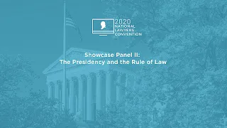 Showcase Panel II: The Presidency and the Rule of Law [2020 National Lawyers Convention]