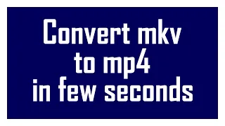 Convert mkv to mp4 in couple of seconds
