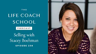 Selling with Stacey Boehman | The Life Coach School Podcast with Brooke Castillo Ep #258