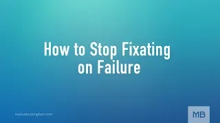 How to Stop Fixating on Failure