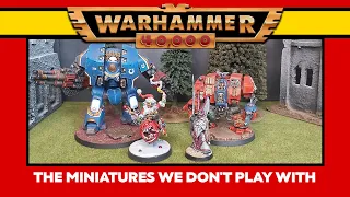 The Warhammer 40k Miniatures we don't play with