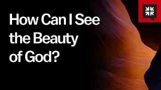 How Can I See the Beauty of God?