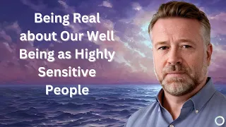 Being Real about Our Well Being as Highly Sensitive People