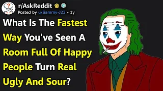What Is The Fastest A Room Full Of Happy People Turned Real Ugly And Sour? (r/AskReddit)