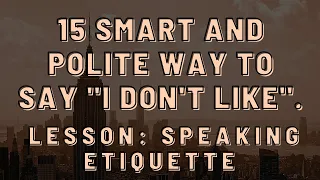 15 SMART AND POLITE WAY TO SAY " I DON'T LIKE ". LEARN ENGLISH CONVERSATION ETIQUETTE-ZEENAT TEACHES
