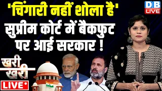 #Khari_Khari :'चिंगारी नहीं शोला है'-Supreme court में बैकफुट पर आई सरकार ! Arvind Kejriwal | Rahul