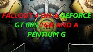 Fallout 4 on a GT 605 and a Pentium G