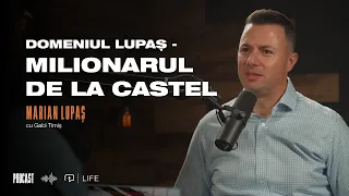 Domeniul Lupaș - milionarul de la castel | Marian Lupaș | PODCAST