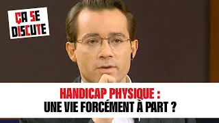 Handicap physique : une vie forcément à part ? - Ça se discute #csd