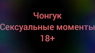 Чонгук | Сексуальные моменты | 18+