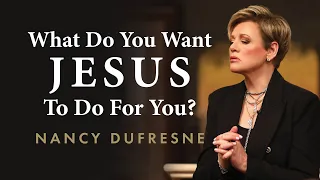 What Do You Want Jesus To Do For You? | Nancy Dufresne | World Harvest Church | Murrieta, CA