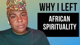 Why I Left African Spirituality (& Why I'll Never Go Back)