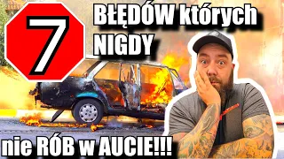 7 BŁĘDÓW których NIGDY nie RÓB w AUCIE!!!