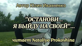 "ОСТАНОВИ...Я ВЫЙДУ НА СВОЕЙ"... автор Юлия Ивахненко. Читает Nataliya Prokoshina