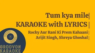 Tum kya mile | KARAOKE with LYRICS | Arijit Singh, Shreya Ghoshal | Rocky Aur Rani Ki Prem Kahani |