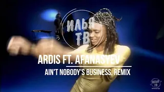 Ardis ft. Afanasyev - Ain't Nobody's Business. Remix. 2022. 1080p