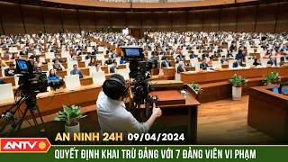 An ninh 24h ngày 9/4: Ban Bí thư Trung ương Đảng quyết định khai trừ Đảng với 7 đảng viên vi phạm