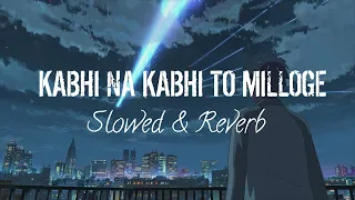 Kabhi Na Kabhi To Milloge [slowed and reverb],Song 🎧🥀