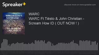 WARC Ft Tiësto & John Christian - Scream How ID ( OUT NOW ! )