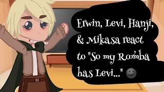 Erwin, Levi, Hanji, &Mikasa React to "So My Roomba Has Levi..." 🌚 |AoT|Requested by @Nezuko Channnnn