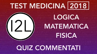 Test MEDICINA *2018* Quiz Logica, Matematica e Fisica COMMENTATI | I2L