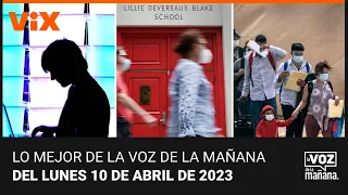 Lo mejor de La Voz de la Mañana del lunes 10 de abril de 2023