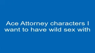 Ace Attorney characters I want to have wild sex with