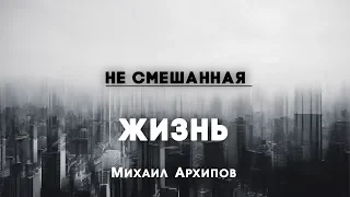 Не смешанная жизнь| Михаил Архипов | 6 октября 2019