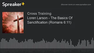 Loren Larson - The Basics Of Sanctification (Romans 6:11)