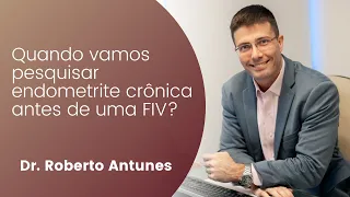 Quando vamos pesquisar endometrite crônica antes de uma FIV?