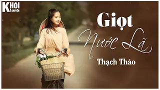 TRUYỆN NGẮN : GIỌT NƯỚC LÃ - TÁC GIẢ : THẠCH THẢO | GIỌNG ĐỌC : ANH KHÔI