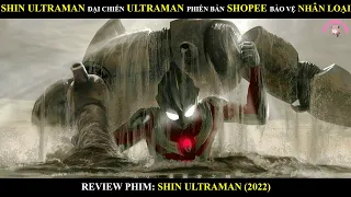 SHIN ULTRAMAN ĐẠI CHIẾN ULTRAMAN PHIÊN BẢN SHOPEE BẢO VỆ NHÂN LOẠI | REVIEW PHIM SHIN ULTRAMAN 2022