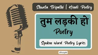 Tum Ladki Ho Poetry | Shweta Tripathi | Hindi Spoken Word Poetry Lyrics | PoetryHit | Hindi Poem