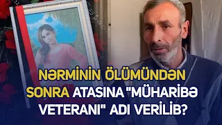 Nərminin ölümündən sonra atasına "Müharibə veteranı" adı verilib?