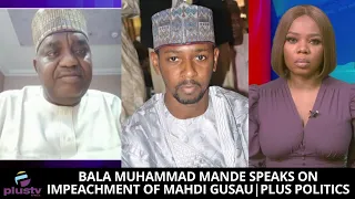 (WATCH) Bala Muhammad Mande Speaks On The Impeachment Of Mahdi Gusau | PLUS POLITICS
