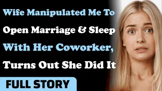 Wife Manipulated Me To Open Marriage & Sleep w/ Her Coworker, Turns Out She Did It. Reddit Stories