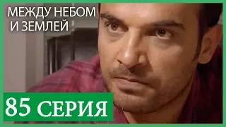 Между небом и землей 85 серия