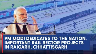 PM Modi dedicates to the nation, important rail sector projects in Raigarh, Chhattisgarh