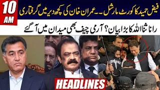 Faiz Hameed's Court Marshal | Imran Khan's Arrest | Rana Sanaullah Big Statement | 10am Headlines